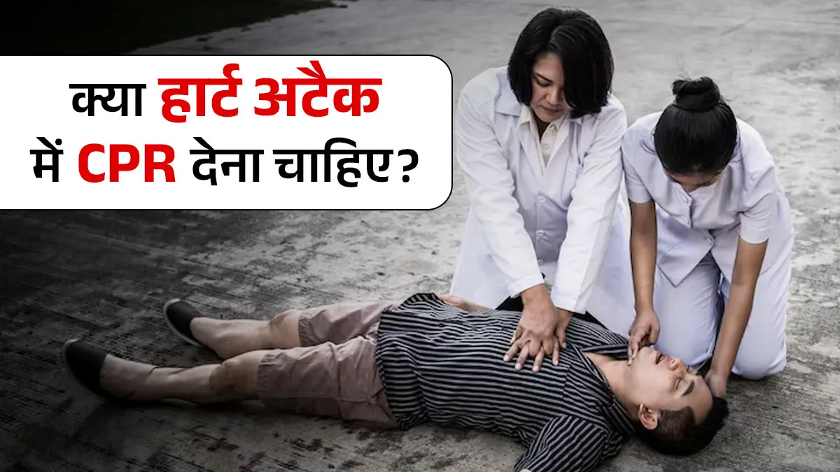 हार्ट अटैक में CPR देना सही है या गलत? डॉक्टर ने बताया किन परिस्थितियों में होती है इसकी जरूरत
